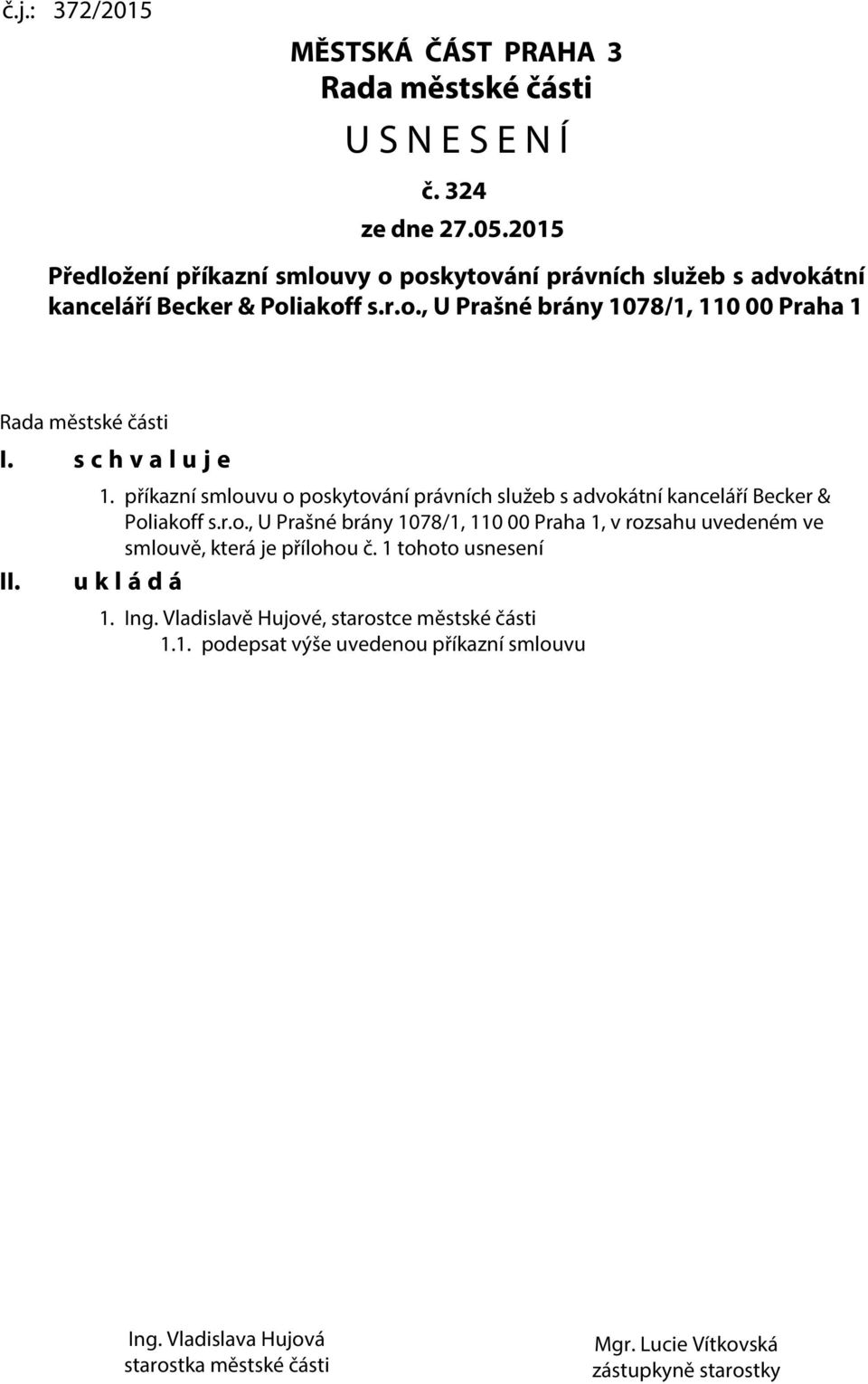 s c h v a l u j e II. 1. příkazní smlouvu o poskytování právních služeb s advokátní kanceláří Becker & Poliakoff s.r.o., U Prašné brány 1078/1, 110 00 Praha 1, v rozsahu uvedeném ve smlouvě, která je přílohou č.