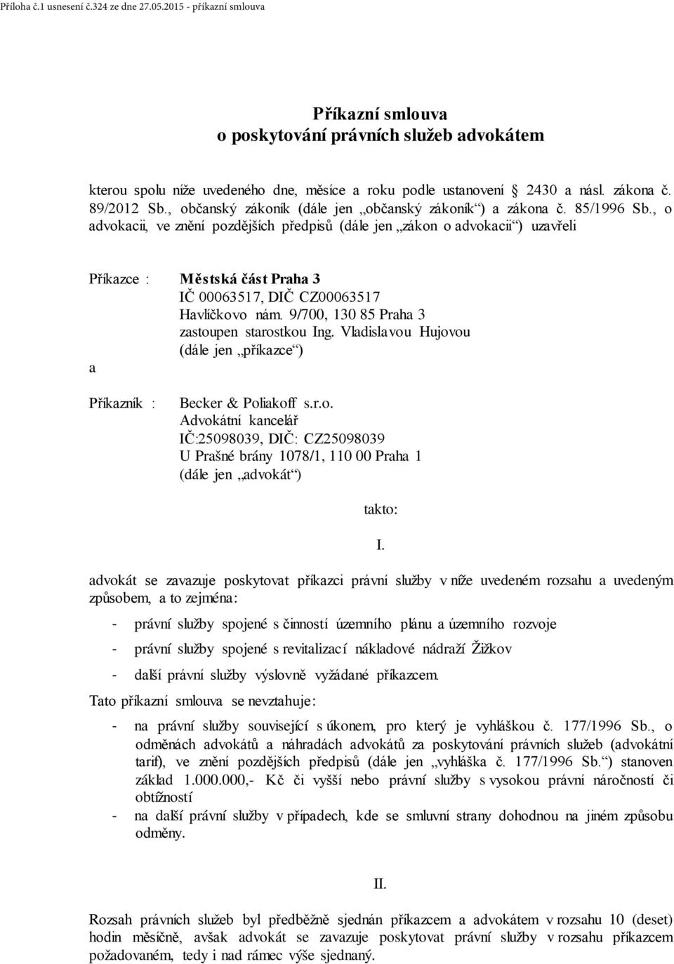 , o advokacii, ve znění pozdějších předpisů (dále jen zákon o advokacii ) uzavřeli Příkazce : Městská část Praha 3 IČ 00063517, DIČ CZ00063517 Havlíčkovo nám.