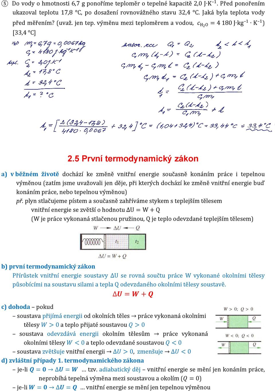 5 První termodynamický zákon a) v běžném životě dochází ke změně vnitřní energie současně konáním práce i tepelnou výměnou (zatím jsme uvažovali jen děje, při kterých dochází ke změně vnitřní energie