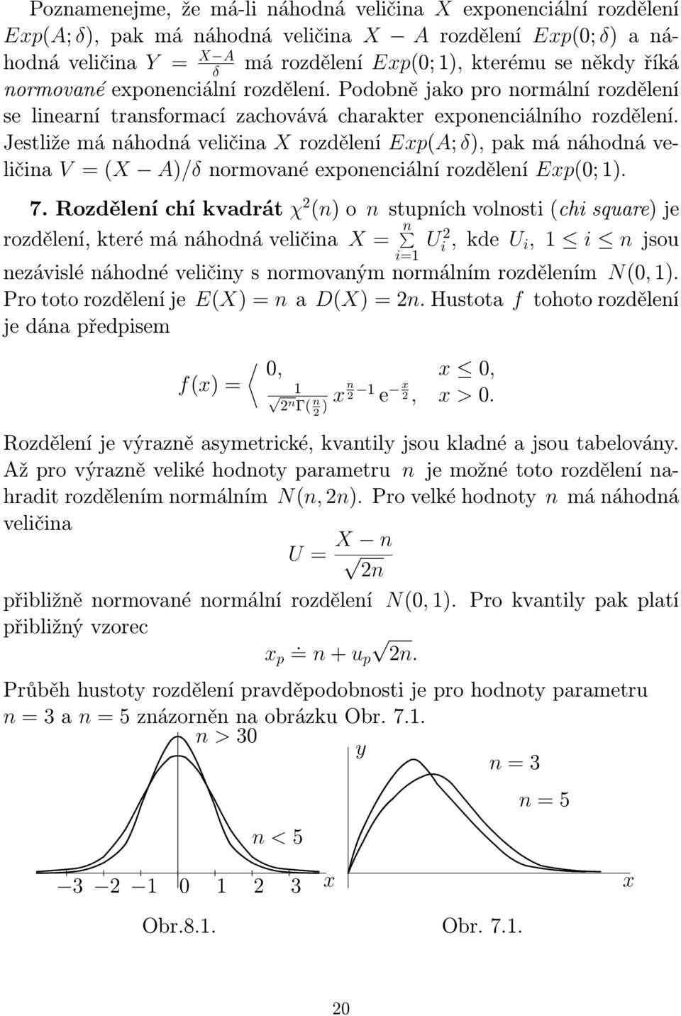 Jestliže má náhodná veličina X rozdělení ExpA; δ), pak má náhodná veličina V = X A)/δ normované exponenciální rozdělení Exp; ). 7.