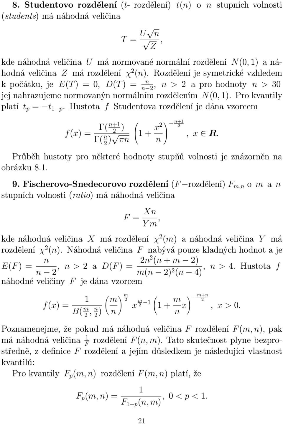 Hustota f Studentova rozdělení je dána vzorcem fx) = Γn+ 2 ) Γ n 2 ) πn + x2 n n+ 2, x R. Průběh hustoty pro některé hodnoty stupňů volnosti je znázorněn na obrázku 8.. 9.