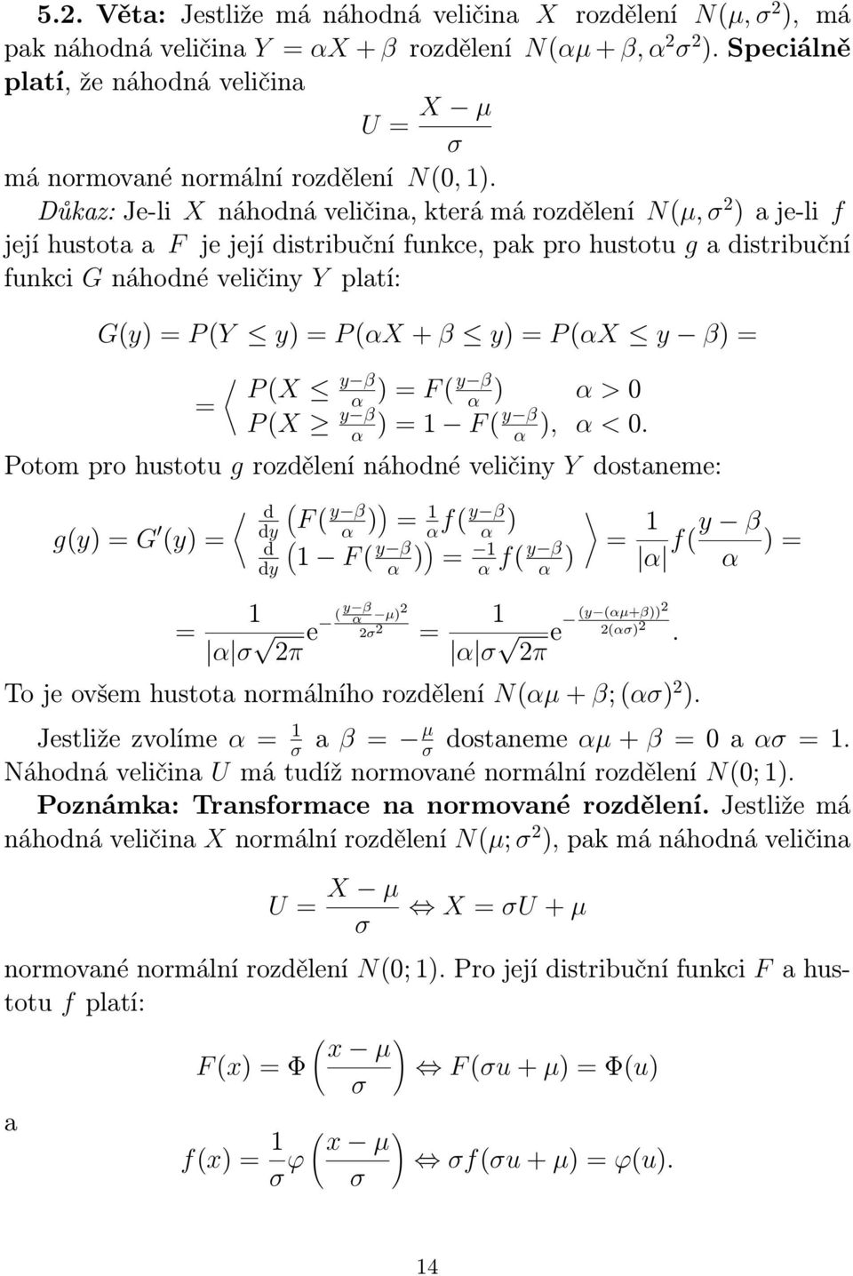 Důkaz: Je-li X náhodná veličina, která má rozdělení Nµ, 2 ) a je-li f její hustota a F je její distribuční funkce, pak pro hustotu g a distribuční funkci G náhodné veličiny Y platí: Gy) = P Y y) = P