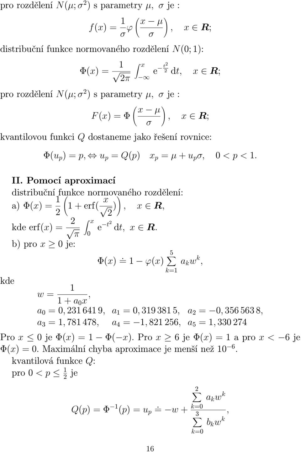 Pomocí aproximací distribuční funkce normovaného rozdělení: a) Φx) = + erf x ) ), x R, 2 2 kde erfx) = 2 x e t2 dt, x R. π b) pro x je: Φx).