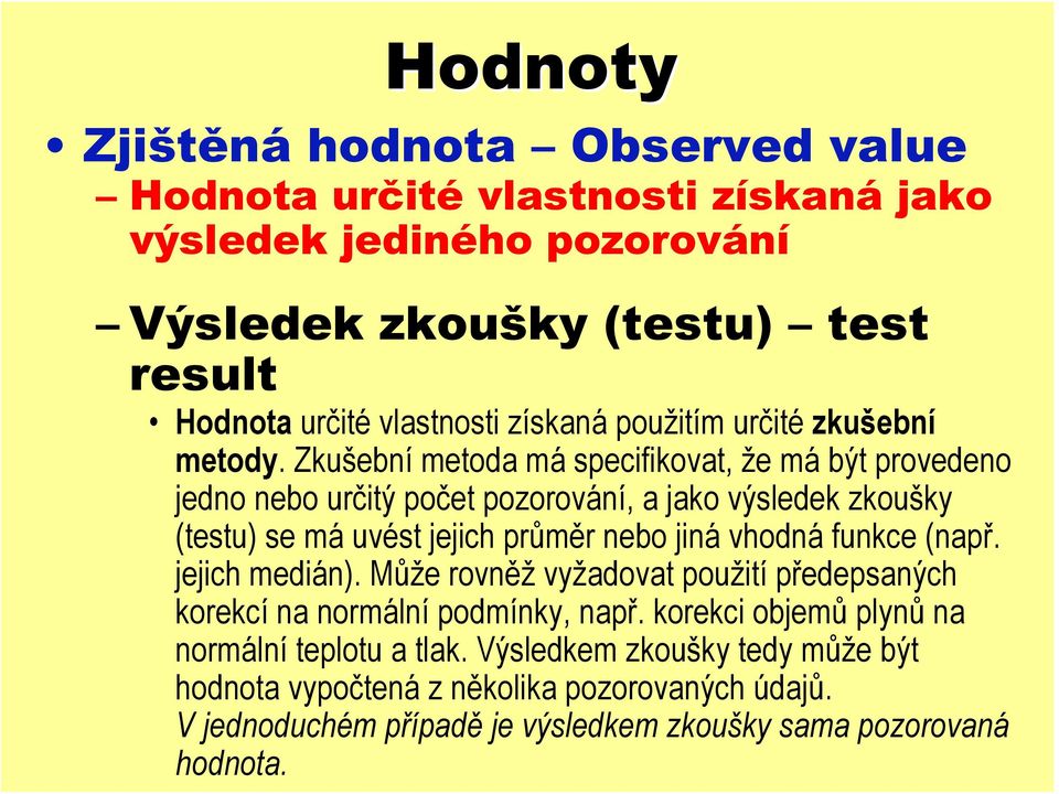 Zkušební metoda má specifikovat, že má být provedeno jedno nebo určitý počet pozorování, a jako výsledek zkoušky (testu) se má uvést jejich průměr nebo jiná vhodná funkce