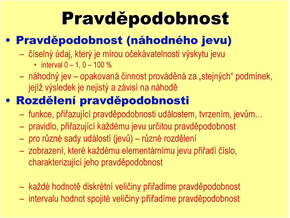 jevům pravidlo, přiřazující každému jevu určitou pravděpodobnost pro různé sady událostí (jevů) různé rozdělení zobrazení, které každému elementárnímu jevu