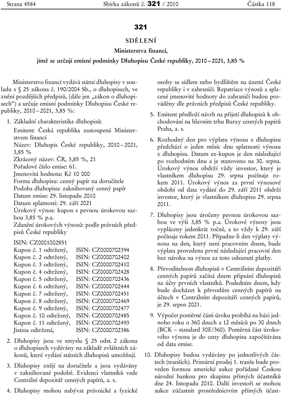 č. 190/2004 Sb., o dluhopisech, ve znění pozdějších předpisů, (dále jen zákon o dluhopisech ) a určuje emisní podmínky Dluhopisu České republiky, 2010 2021, 3,85 %: 1.