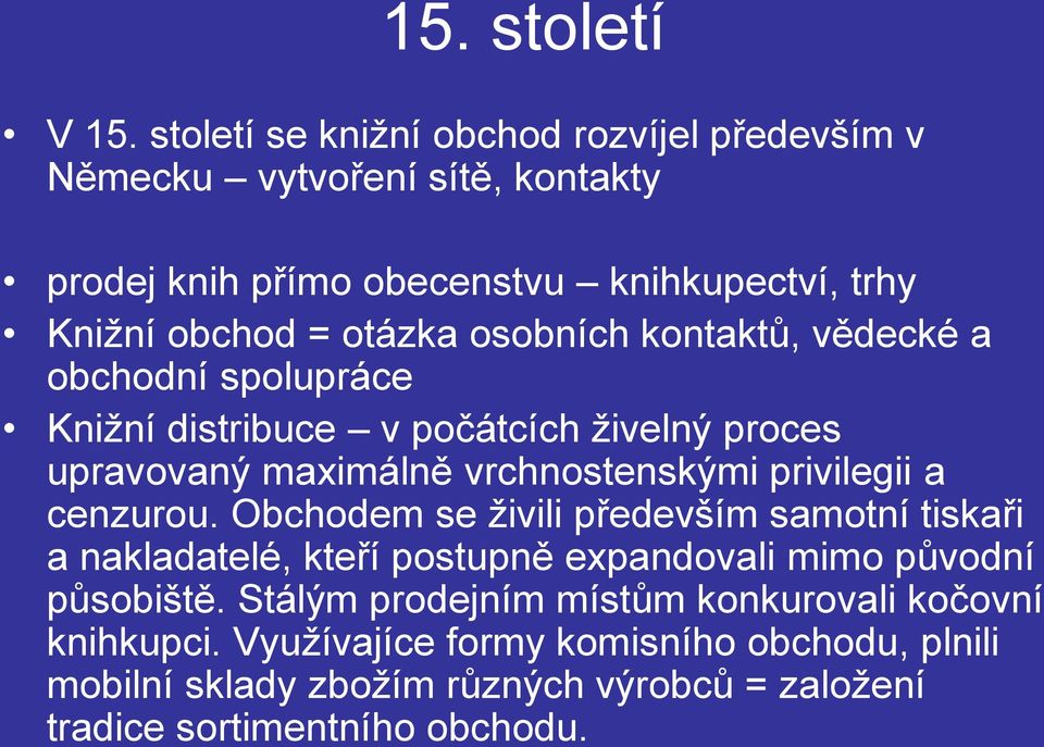 osobních kontaktů, vědecké a obchodní spolupráce Knižní distribuce v počátcích živelný proces upravovaný maximálně vrchnostenskými privilegii a cenzurou.