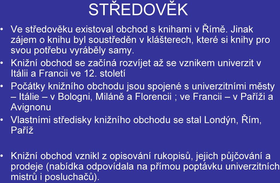 Knižní obchod se začíná rozvíjet až se vznikem univerzit v Itálii a Francii ve 12.