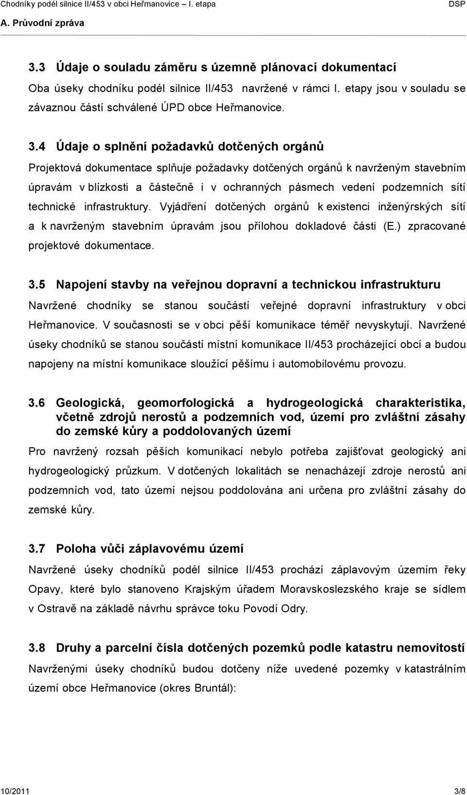 sítí technické infrastruktury. Vyjádření dotčených orgánů k existenci inženýrských sítí a k navrženým stavebním úpravám jsou přílohou dokladové části (E.) zpracované projektové dokumentace. 3.