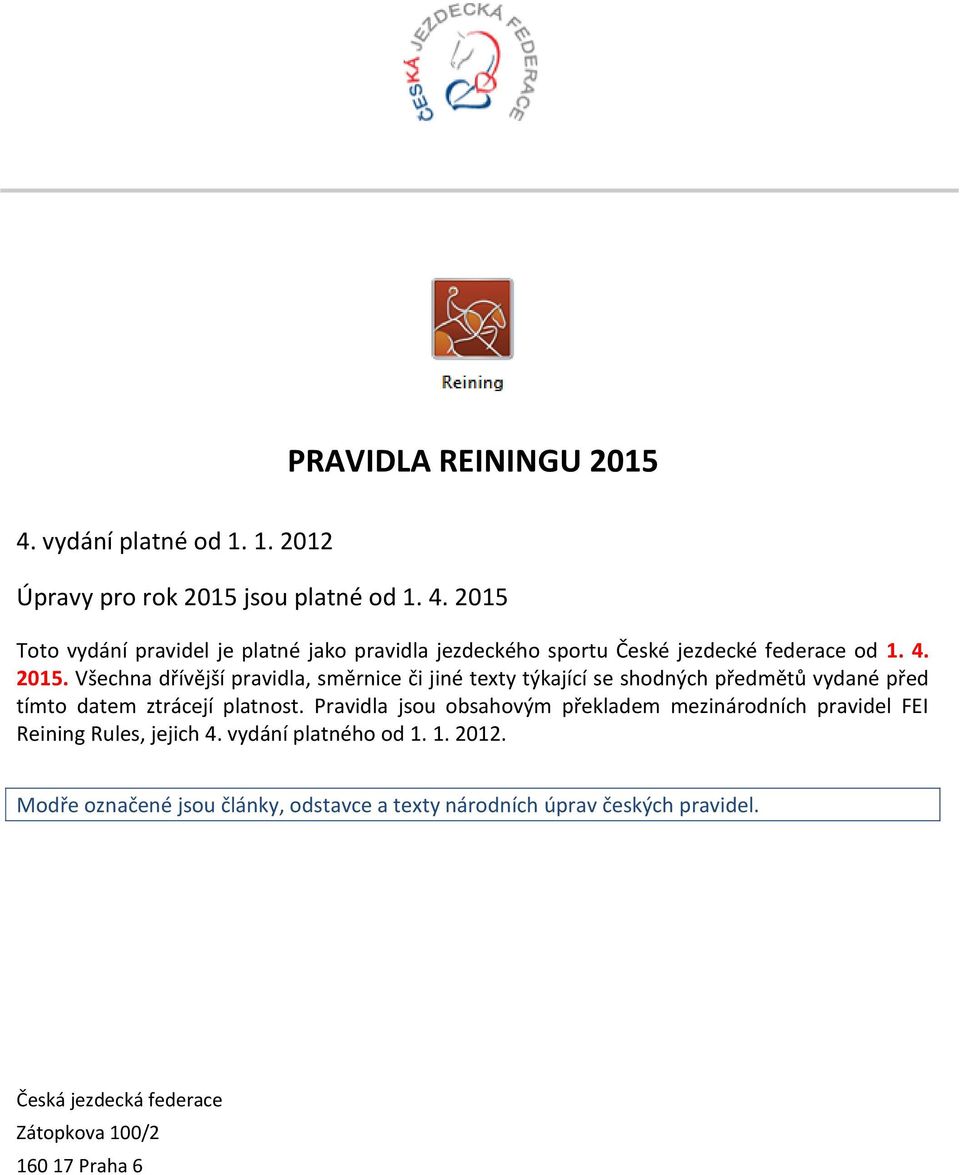 Pravidla jsou obsahovým překladem mezinárodních pravidel FEI Reining Rules, jejich 4. vydání platného od 1. 1. 2012.