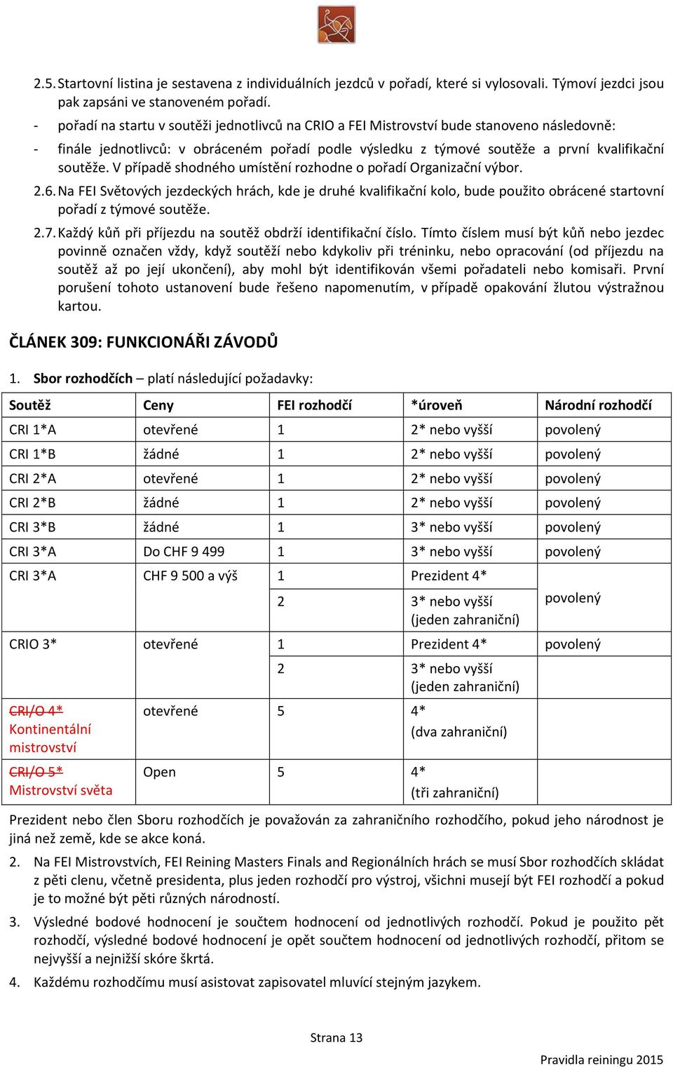 V případě shodného umístění rozhodne o pořadí Organizační výbor. 2.6. Na FEI Světových jezdeckých hrách, kde je druhé kvalifikační kolo, bude použito obrácené startovní pořadí z týmové soutěže. 2.7.