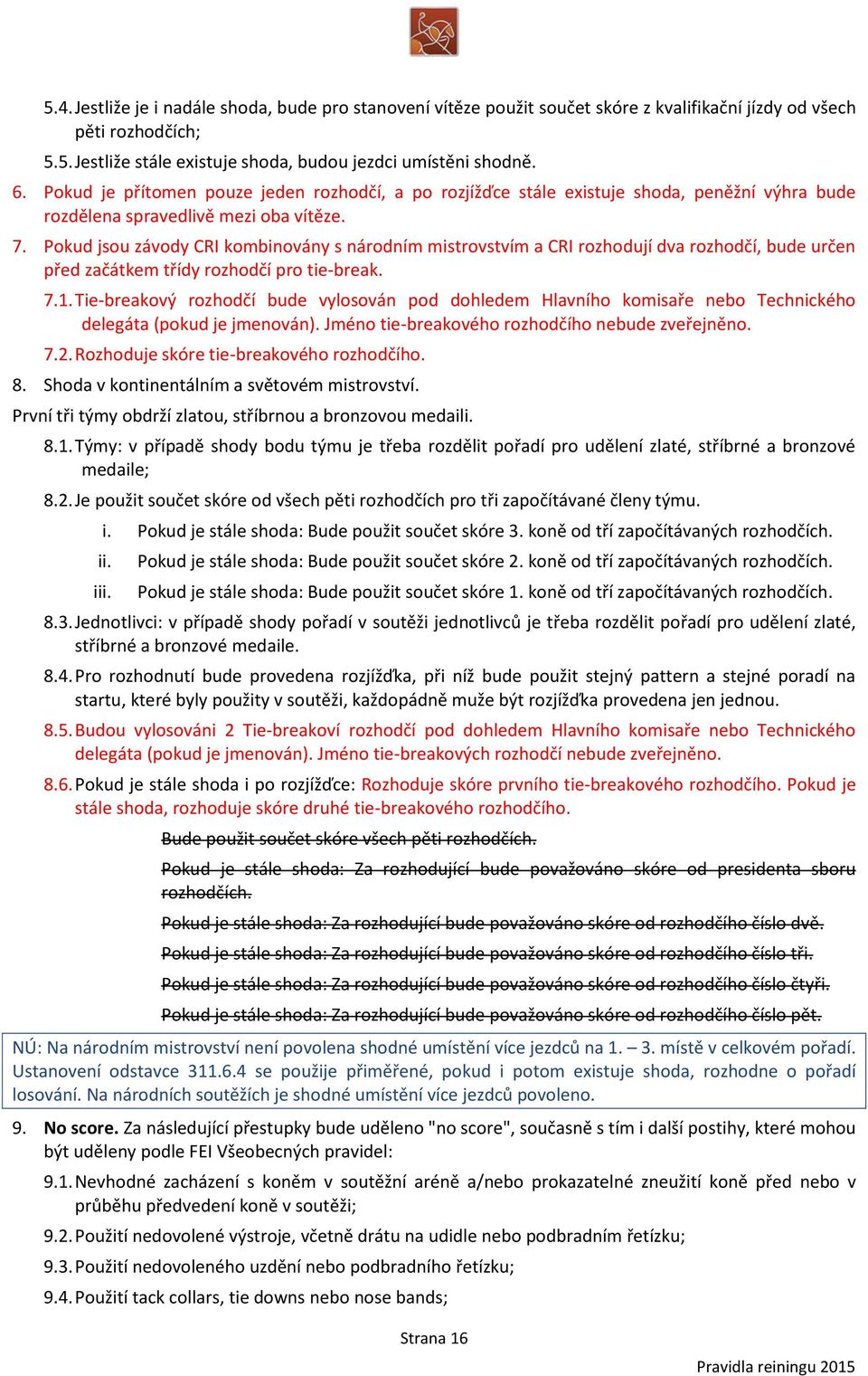 Pokud jsou závody CRI kombinovány s národním mistrovstvím a CRI rozhodují dva rozhodčí, bude určen před začátkem třídy rozhodčí pro tie-break. 7.1.