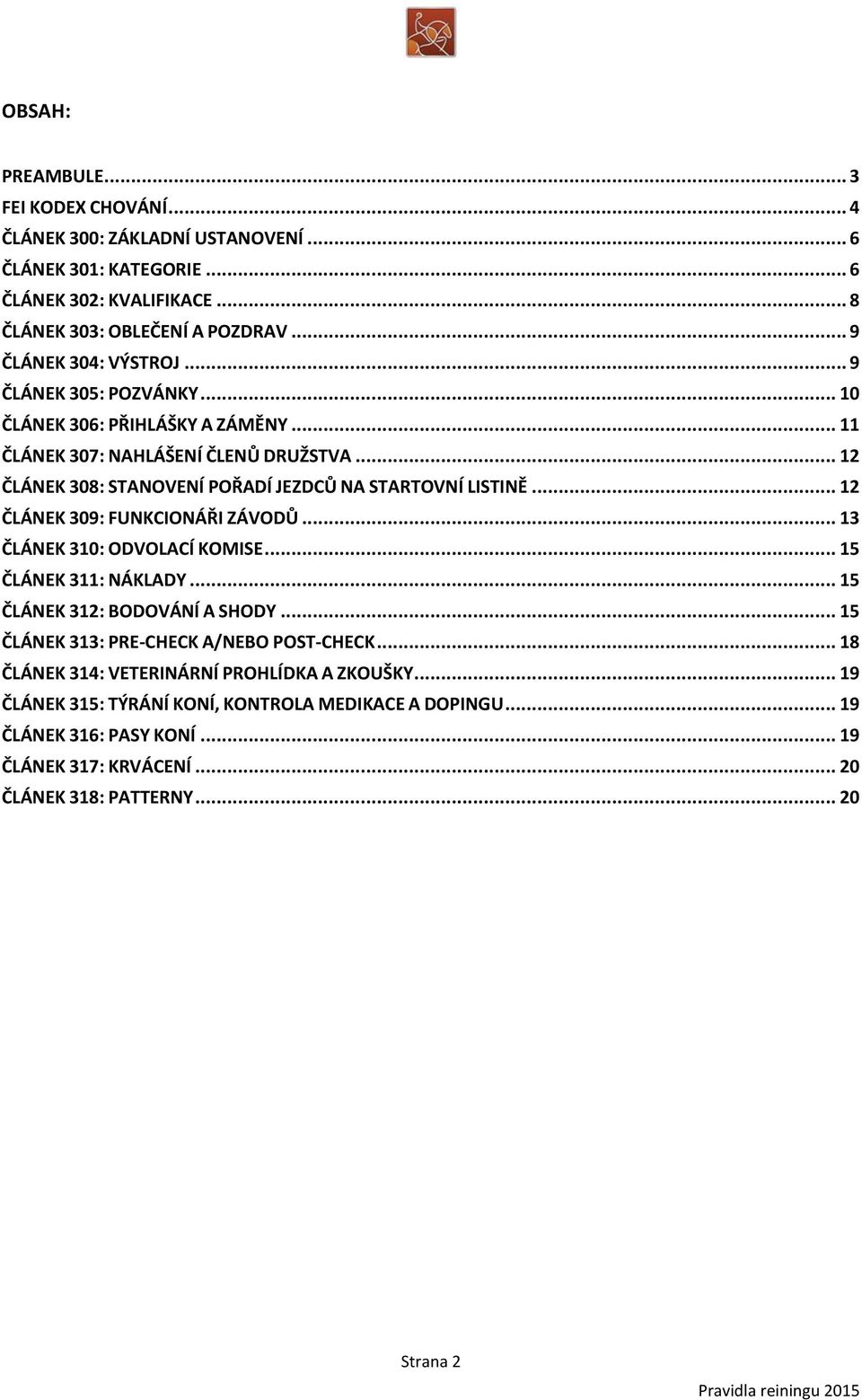 .. 12 ČLÁNEK 308: STANOVENÍ POŘADÍ JEZDCŮ NA STARTOVNÍ LISTINĚ... 12 ČLÁNEK 309: FUNKCIONÁŘI ZÁVODŮ... 13 ČLÁNEK 310: ODVOLACÍ KOMISE... 15 ČLÁNEK 311: NÁKLADY.