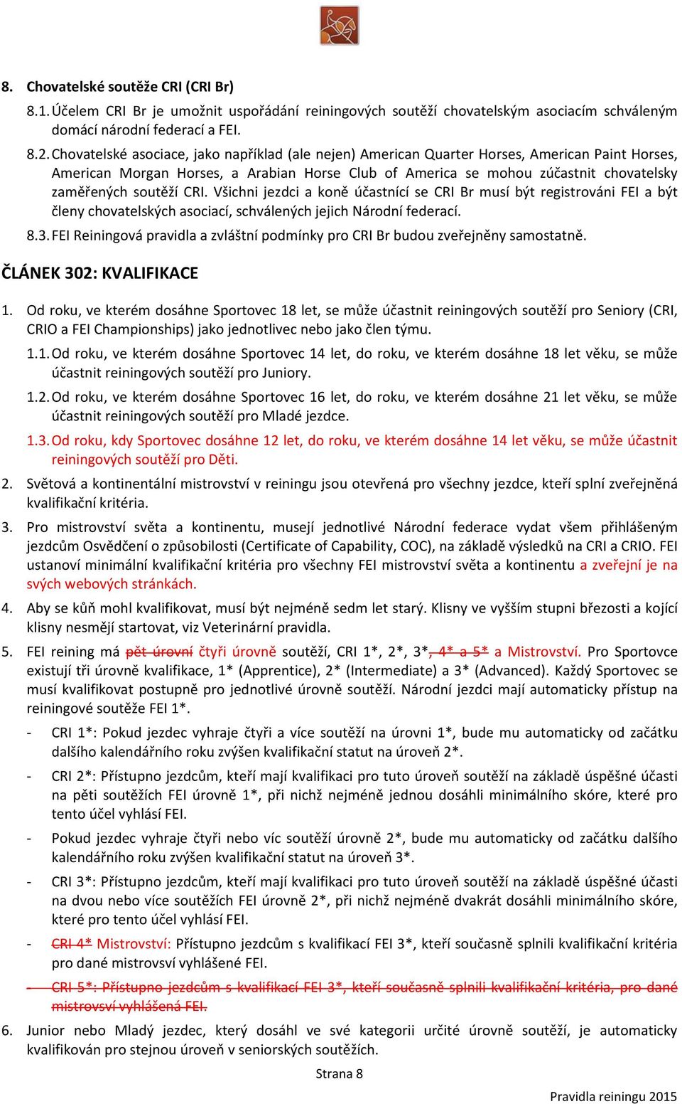 soutěží CRI. Všichni jezdci a koně účastnící se CRI Br musí být registrováni FEI a být členy chovatelských asociací, schválených jejich Národní federací. 8.3.