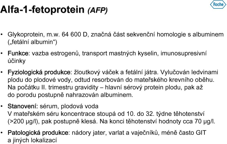 žloutkový váček a fetální játra. Vylučován ledvinami plodu do plodové vody, odtud resorbován do mateřského krevního oběhu. Na počátku II.