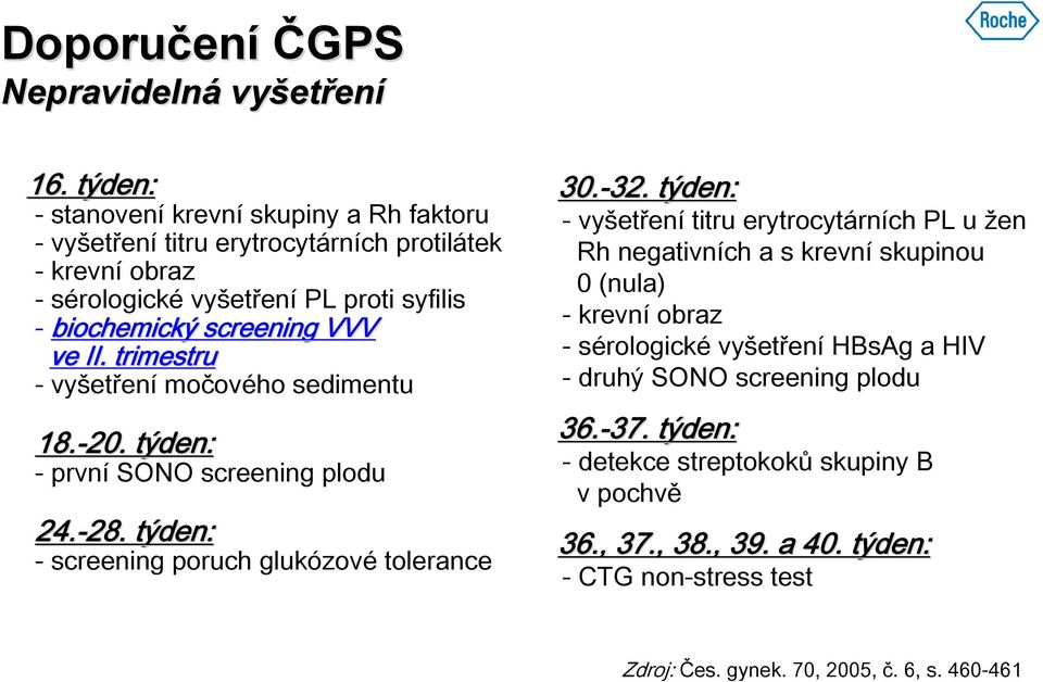 II. trimestru - vyšetření močového sedimentu 18.-20. týden: - první SONO screening plodu 24.-28. 28. týden: - screening poruch glukózové tolerance 30.-32. 32.