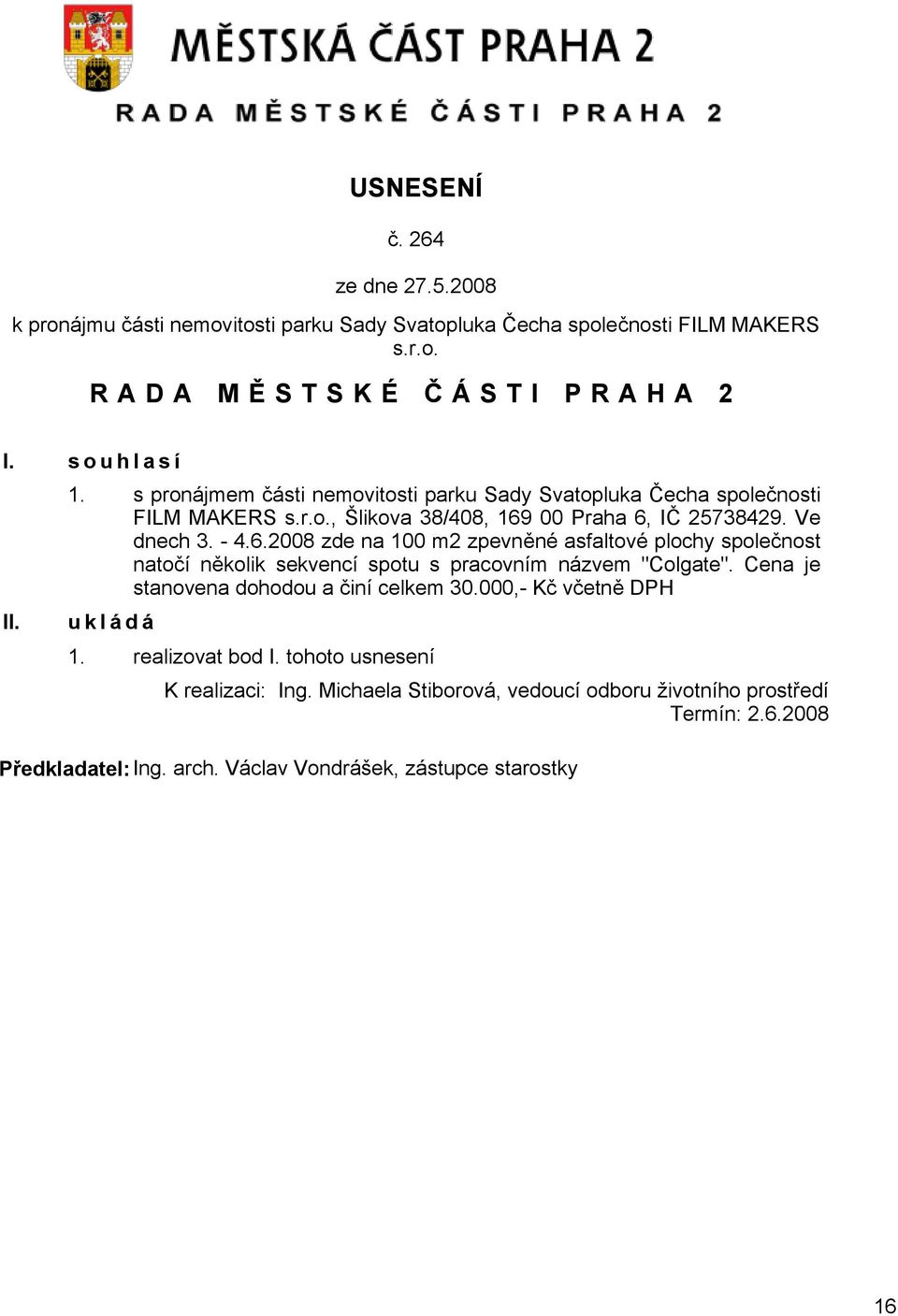 00 Praha 6, IČ 25738429. Ve dnech 3. - 4.6.2008 zde na 100 m2 zpevněné asfaltové plochy společnost natočí několik sekvencí spotu s pracovním názvem "Colgate".