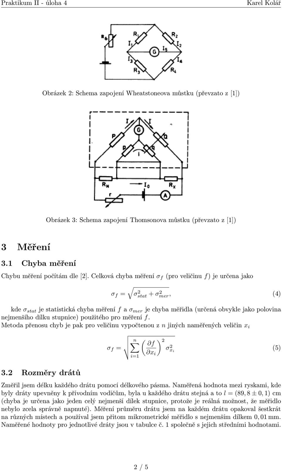 stupnice) použitého pro měření f. Metoda přenosu chyb je pak pro veličinu vypočtenou z n jiných naměřených veličin x i σ f = n ( ) 2 f σx x 2 i (5) i 3.