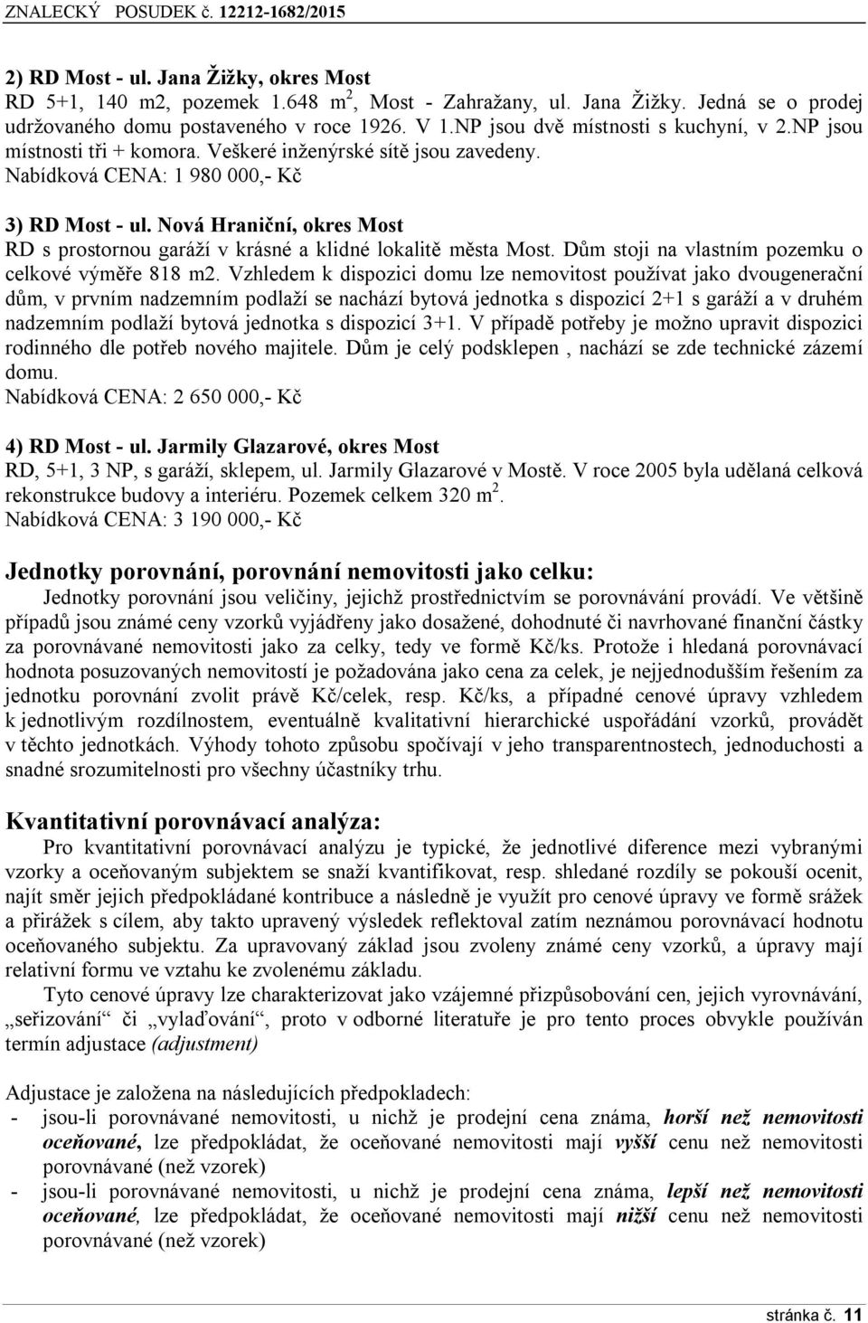 Nová Hraniční, okres Most RD s prostornou garáží v krásné a klidné lokalitě města Most. Dům stoji na vlastním pozemku o celkové výměře 818 m2.