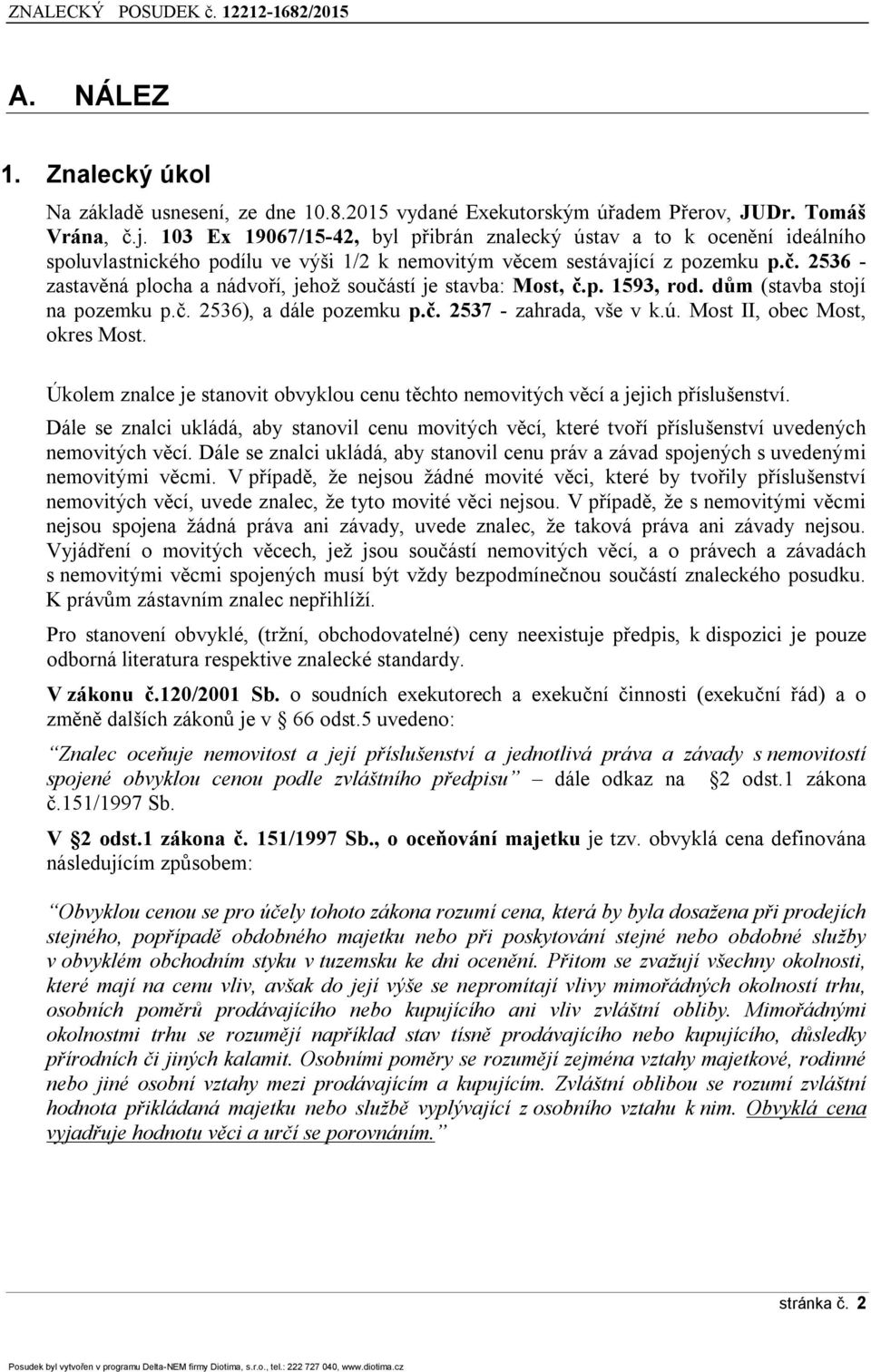 2536 - zastavěná plocha a nádvoří, jehož součástí je stavba: Most, č.p. 1593, rod. dům (stavba stojí na pozemku p.č. 2536), a dále pozemku p.č. 2537 - zahrada, vše v k.ú.