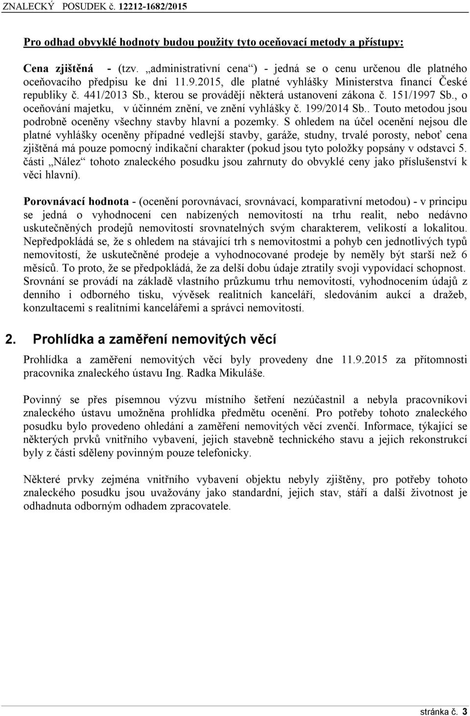 , o oceňování majetku, v účinném znění, ve znění vyhlášky č. 199/2014 Sb.. Touto metodou jsou podrobně oceněny všechny stavby hlavní a pozemky.