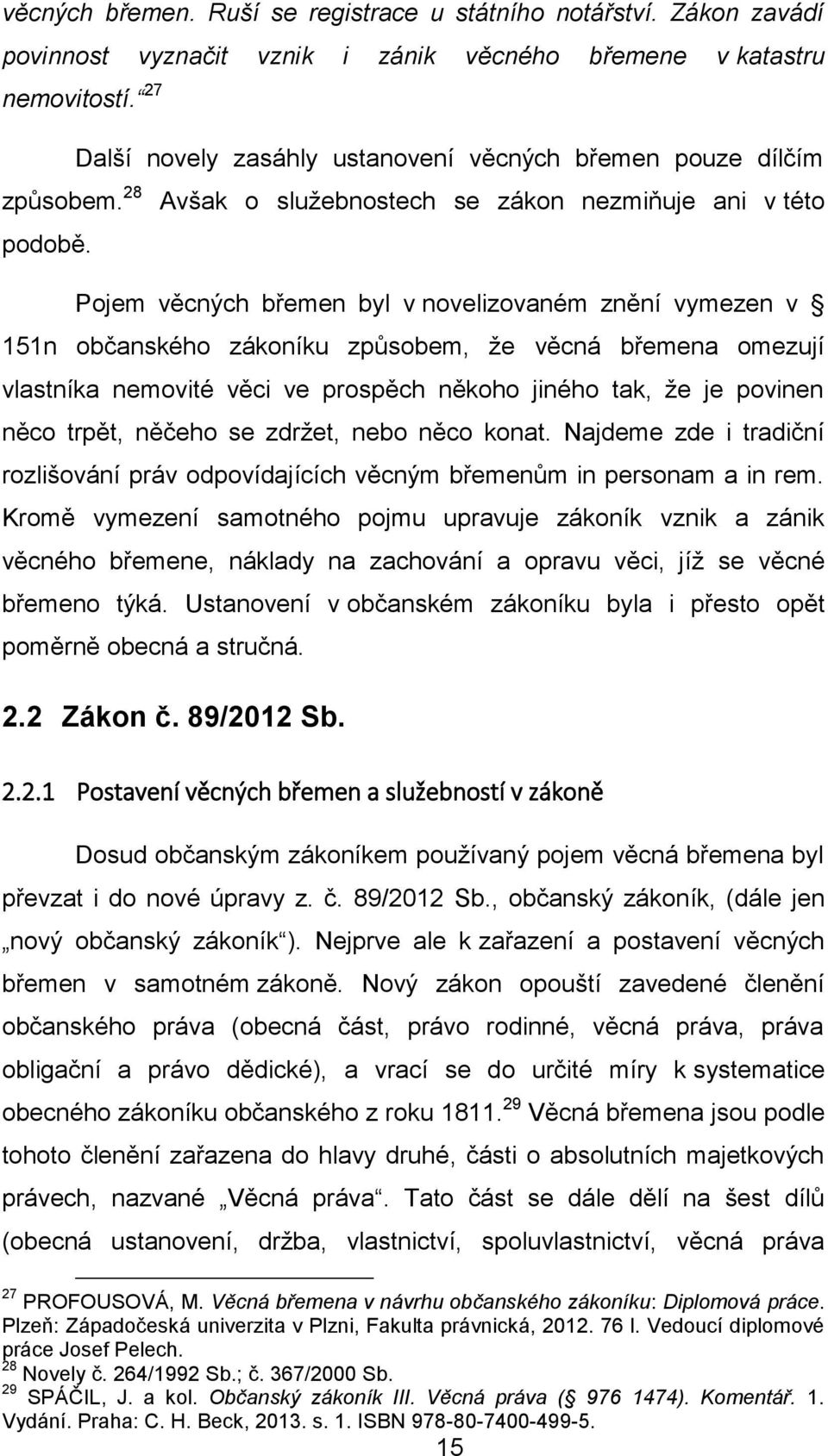 způsobem, že věcná břemena omezují vlastníka nemovité věci ve prospěch někoho jiného tak, že je povinen něco trpět, něčeho se zdržet, nebo něco konat.