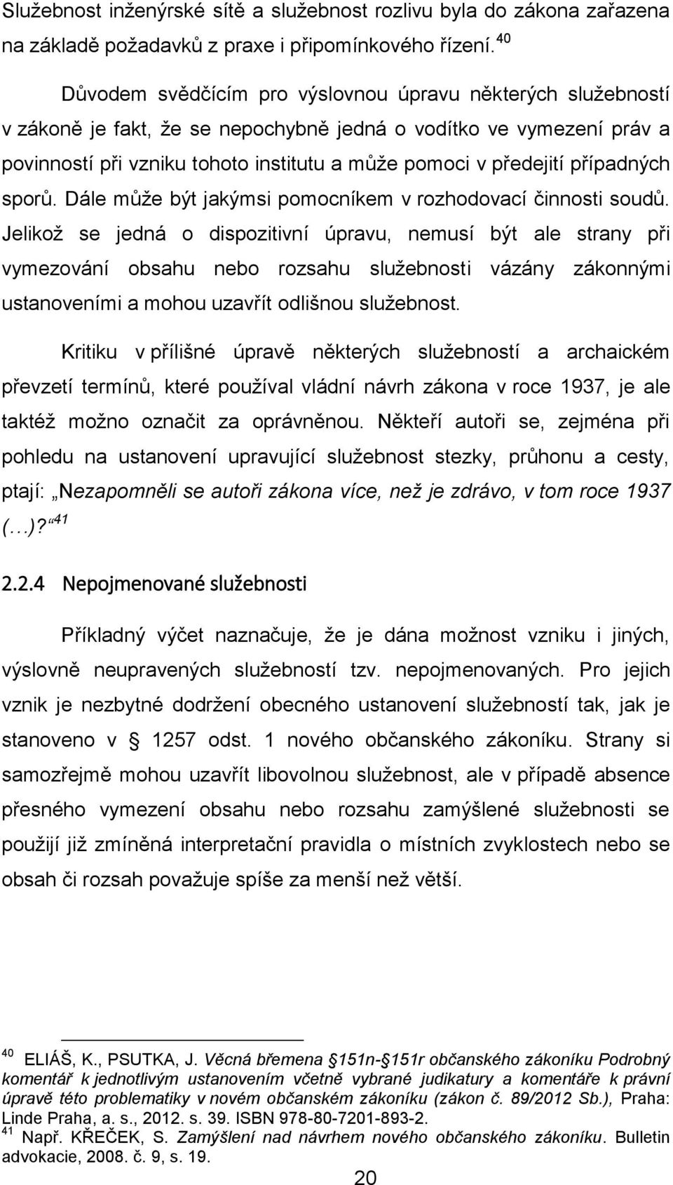 případných sporů. Dále může být jakýmsi pomocníkem v rozhodovací činnosti soudů.
