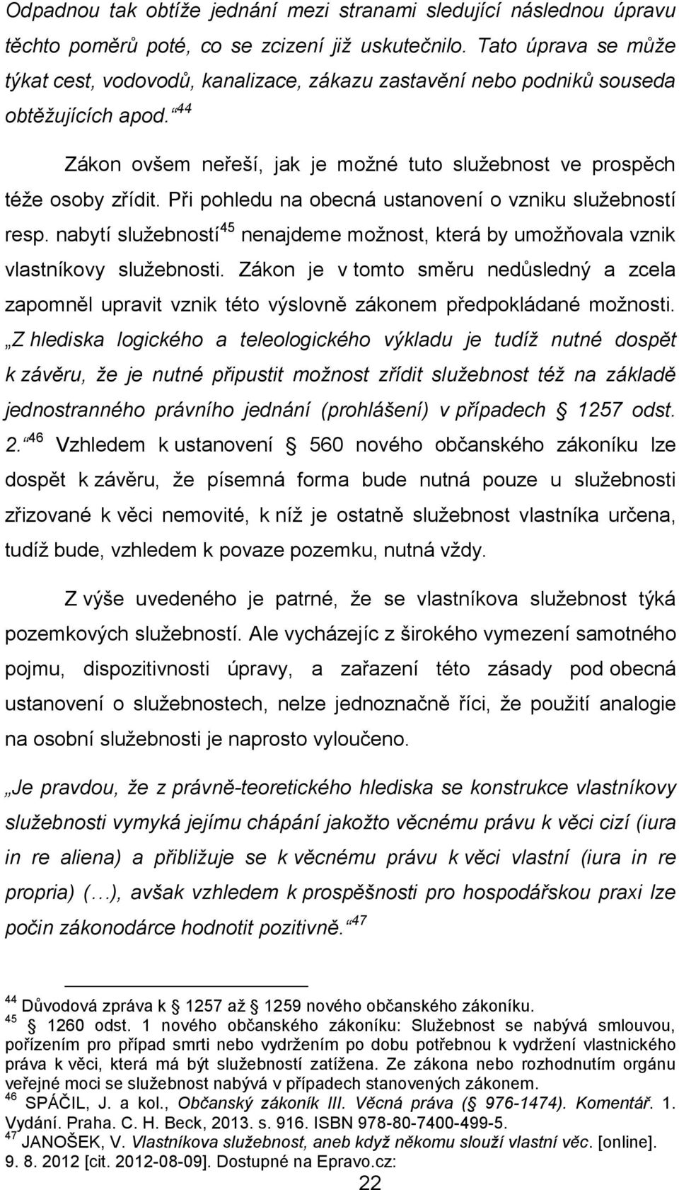 Při pohledu na obecná ustanovení o vzniku služebností resp. nabytí služebností 45 nenajdeme možnost, která by umožňovala vznik vlastníkovy služebnosti.