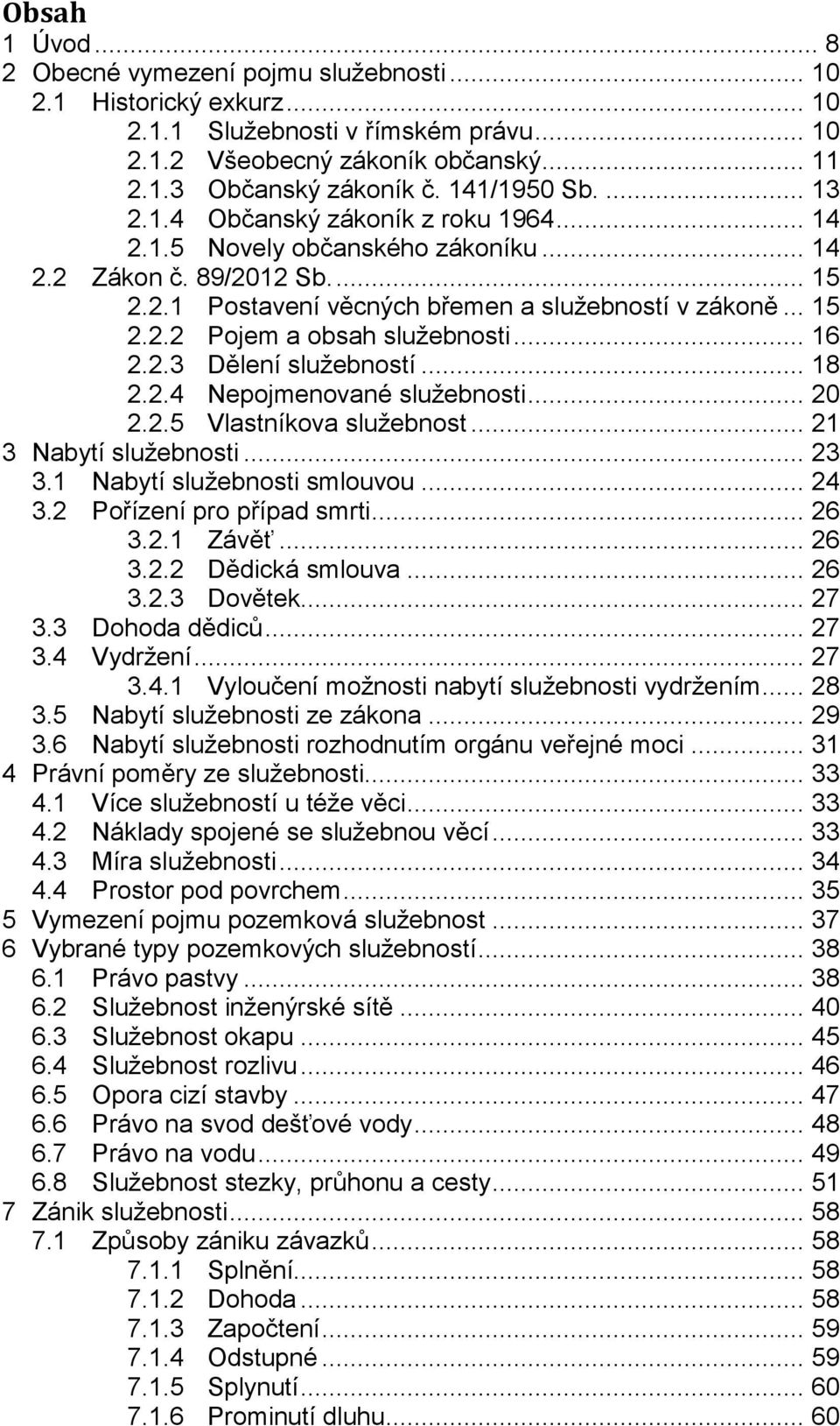 .. 16 2.2.3 Dělení služebností... 18 2.2.4 Nepojmenované služebnosti... 20 2.2.5 Vlastníkova služebnost... 21 3 Nabytí služebnosti... 23 3.1 Nabytí služebnosti smlouvou... 24 3.