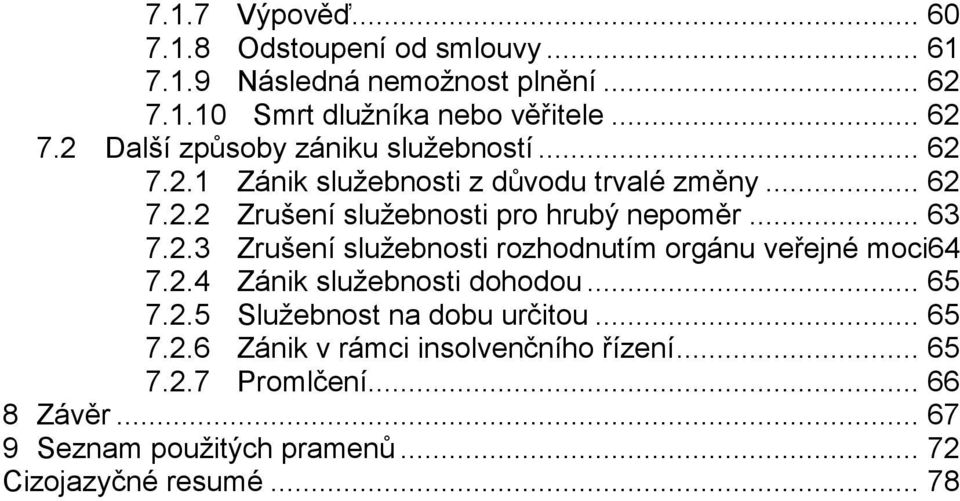 2.4 Zánik služebnosti dohodou... 65 7.2.5 Služebnost na dobu určitou... 65 7.2.6 Zánik v rámci insolvenčního řízení... 65 7.2.7 Promlčení.