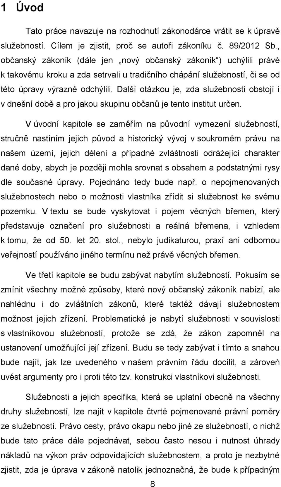 Další otázkou je, zda služebnosti obstojí i v dnešní době a pro jakou skupinu občanů je tento institut určen.