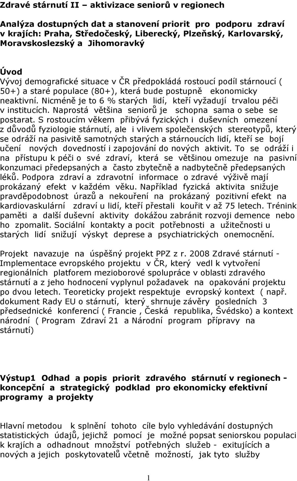 Nicméně je to 6 % starých lidí, kteří vyžadují trvalou péči v institucích. Naprostá většina seniorů je schopna sama o sebe se postarat.