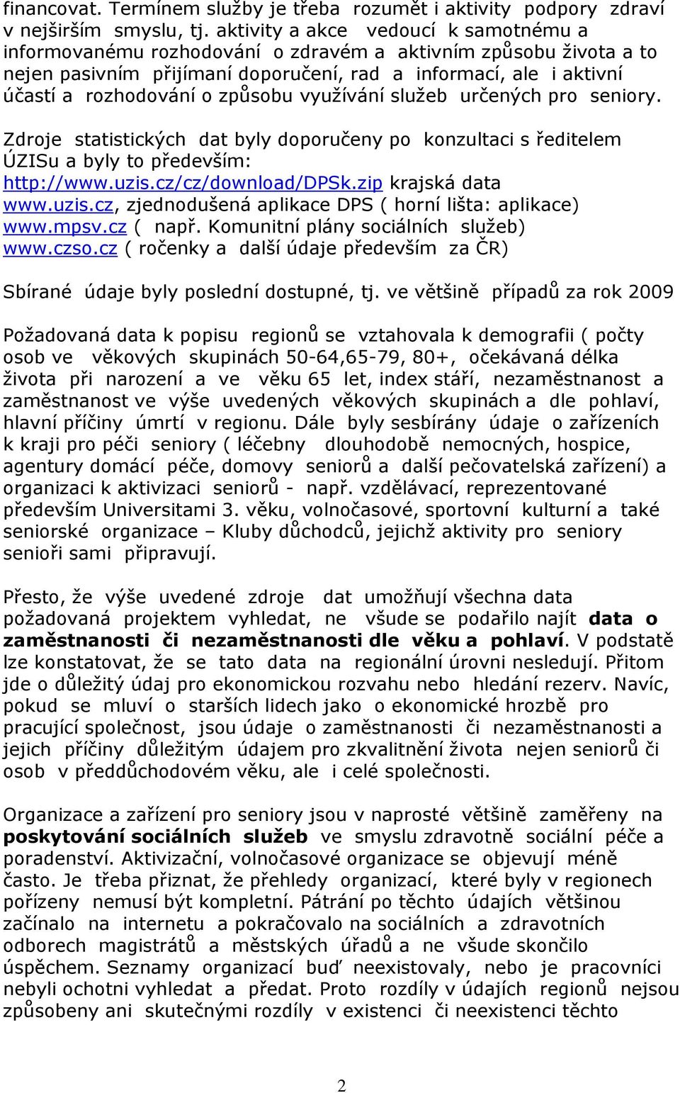 způsobu využívání služeb určených pro seniory. Zdroje statistických dat byly doporučeny po konzultaci s ředitelem ÚZISu a byly to především: http://www.uzis.cz/cz/download/dpsk.zip krajská data www.