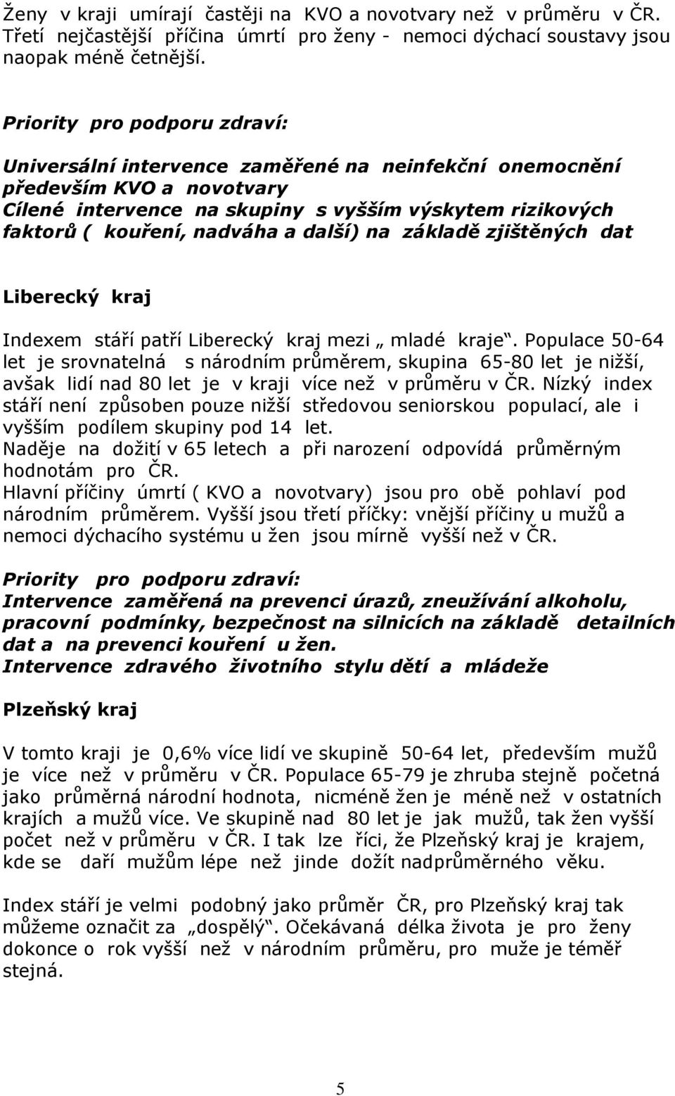 další) na základě zjištěných dat Liberecký kraj Indexem stáří patří Liberecký kraj mezi mladé kraje.