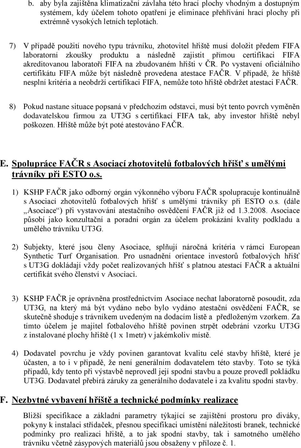 zbudovaném hřišti v ČR. Po vystavení oficiálního certifikátu FIFA může být následně provedena atestace FAČR.