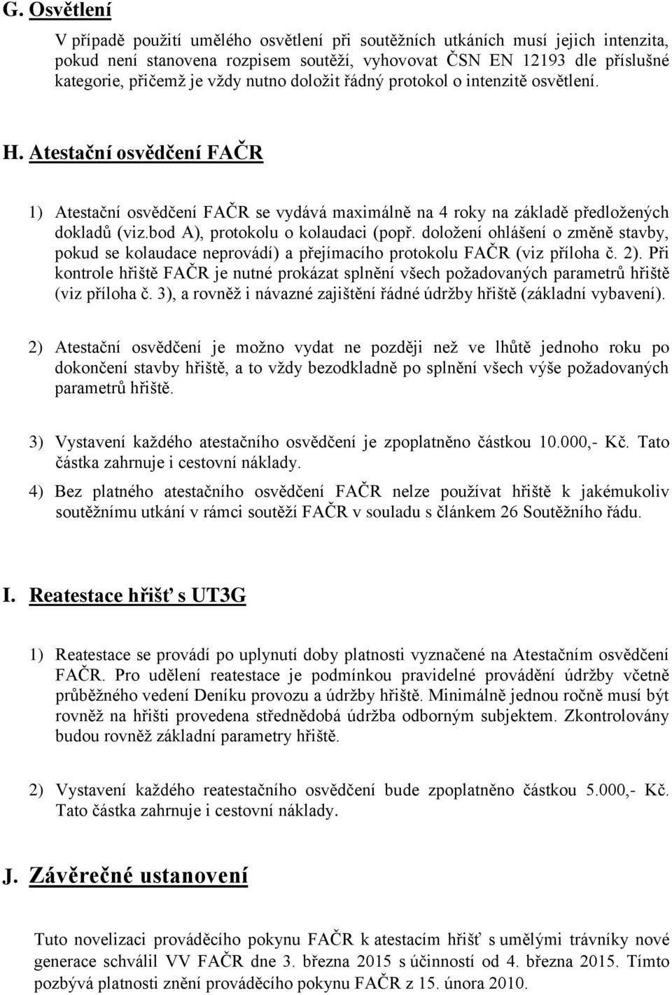 bod A), protokolu o kolaudaci (popř. doložení ohlášení o změně stavby, pokud se kolaudace neprovádí) a přejímacího protokolu FAČR (viz příloha č. 2).