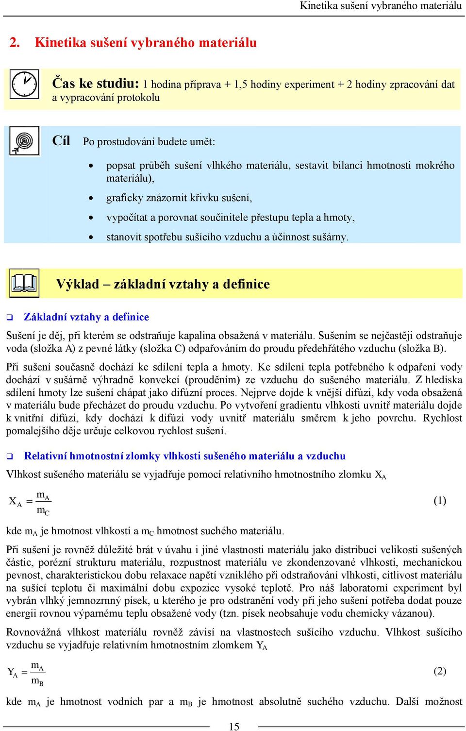 vlhkého materiálu, sestavit bilanci hmotnosti mokrého materiálu), graficky znázornit křivku sušení, vypočítat a porovnat součinitele přestupu tepla a hmoty, stanovit spotřebu sušícího vzduchu a