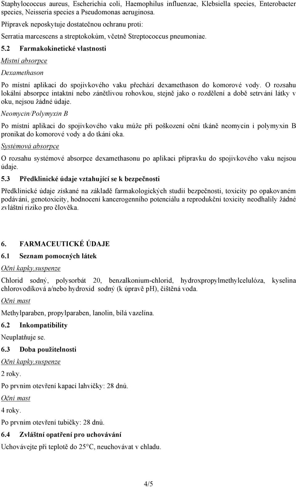 2 Farmakokinetické vlastnosti Místní absorpce Dexamethason Po místní aplikaci do spojivkového vaku přechází dexamethason do komorové vody.