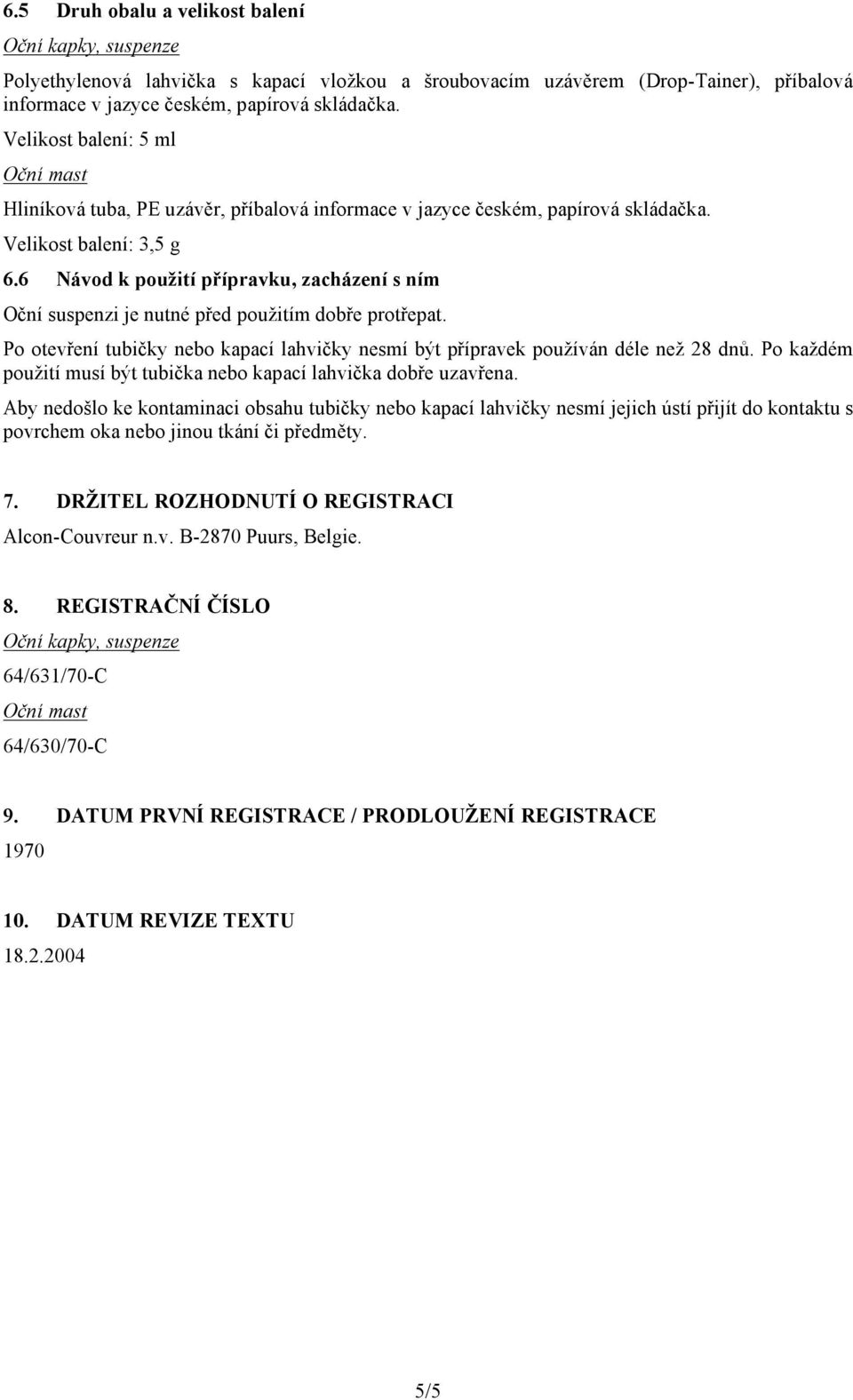 6 Návod k použití přípravku, zacházení s ním Oční suspenzi je nutné před použitím dobře protřepat. Po otevření tubičky nebo kapací lahvičky nesmí být přípravek používán déle než 28 dnů.