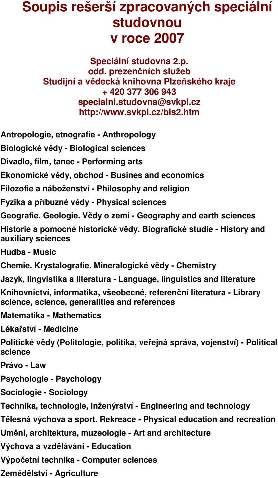 htm Antropologie, etnografie - Anthropology Biologické vědy - Biological sciences Divadlo, film, tanec - Performing arts Ekonomické vědy, obchod - Busines and economics Filozofie a náboženství -