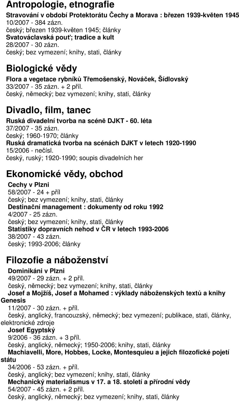 Divadlo, film, tanec Ruská divadelní tvorba na scéně DJKT - 60. léta 37/2007-35 zázn. český; 1960-1970; články Ruská dramatická tvorba na scénách DJKT v letech 1920-1990 15/2006 - nečísl.