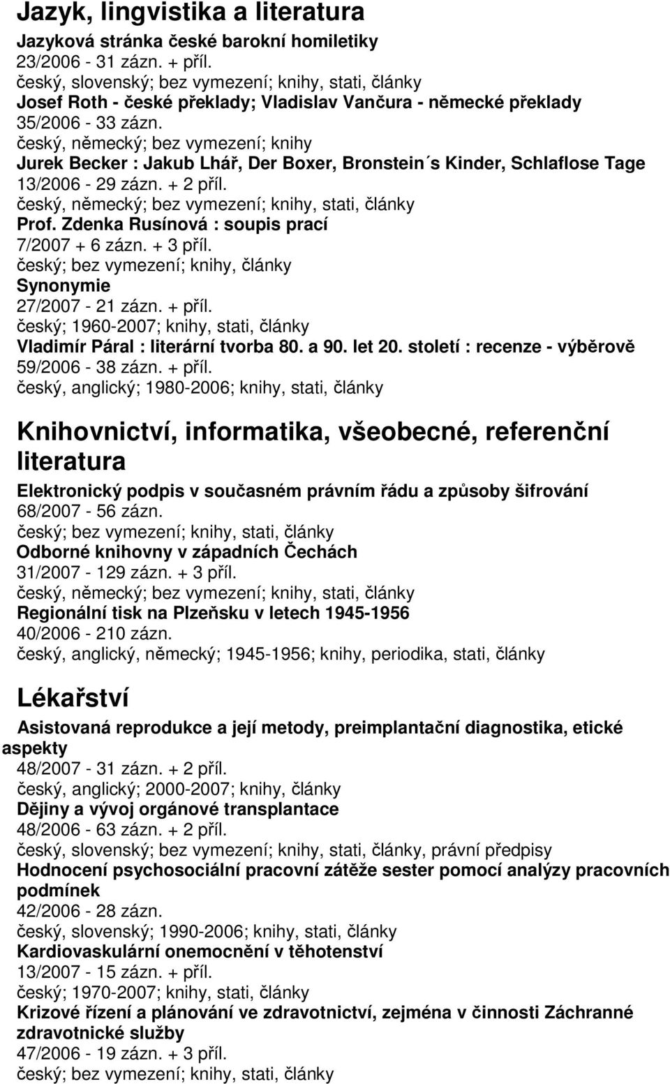 český, německý; bez vymezení; knihy Jurek Becker : Jakub Lhář, Der Boxer, Bronstein s Kinder, Schlaflose Tage 13/2006-29 zázn. + 2 příl. Prof. Zdenka Rusínová : soupis prací 7/2007 + 6 zázn. + 3 příl.