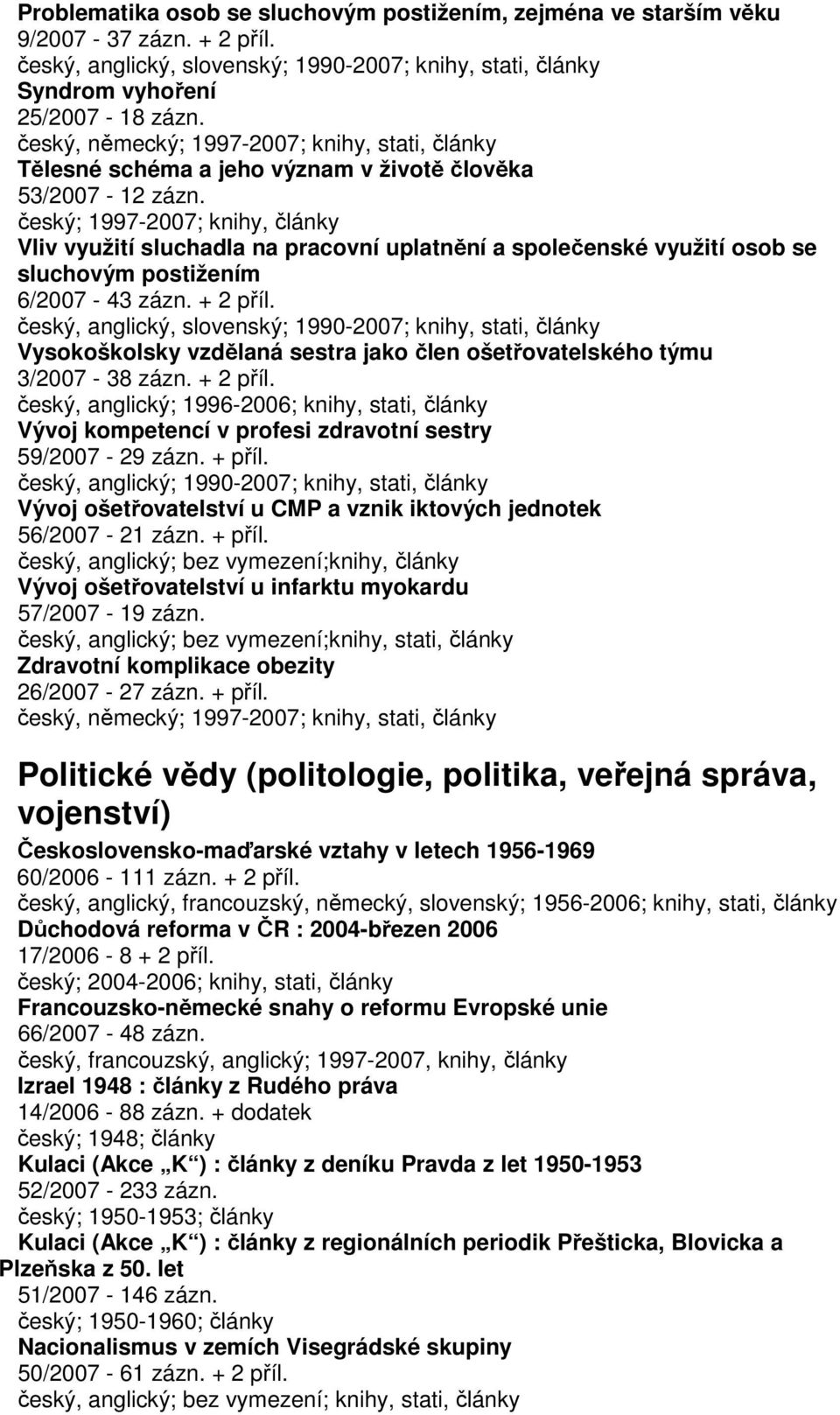 český; 1997-2007; knihy, články Vliv využití sluchadla na pracovní uplatnění a společenské využití osob se sluchovým postižením 6/2007-43 zázn. + 2 příl.