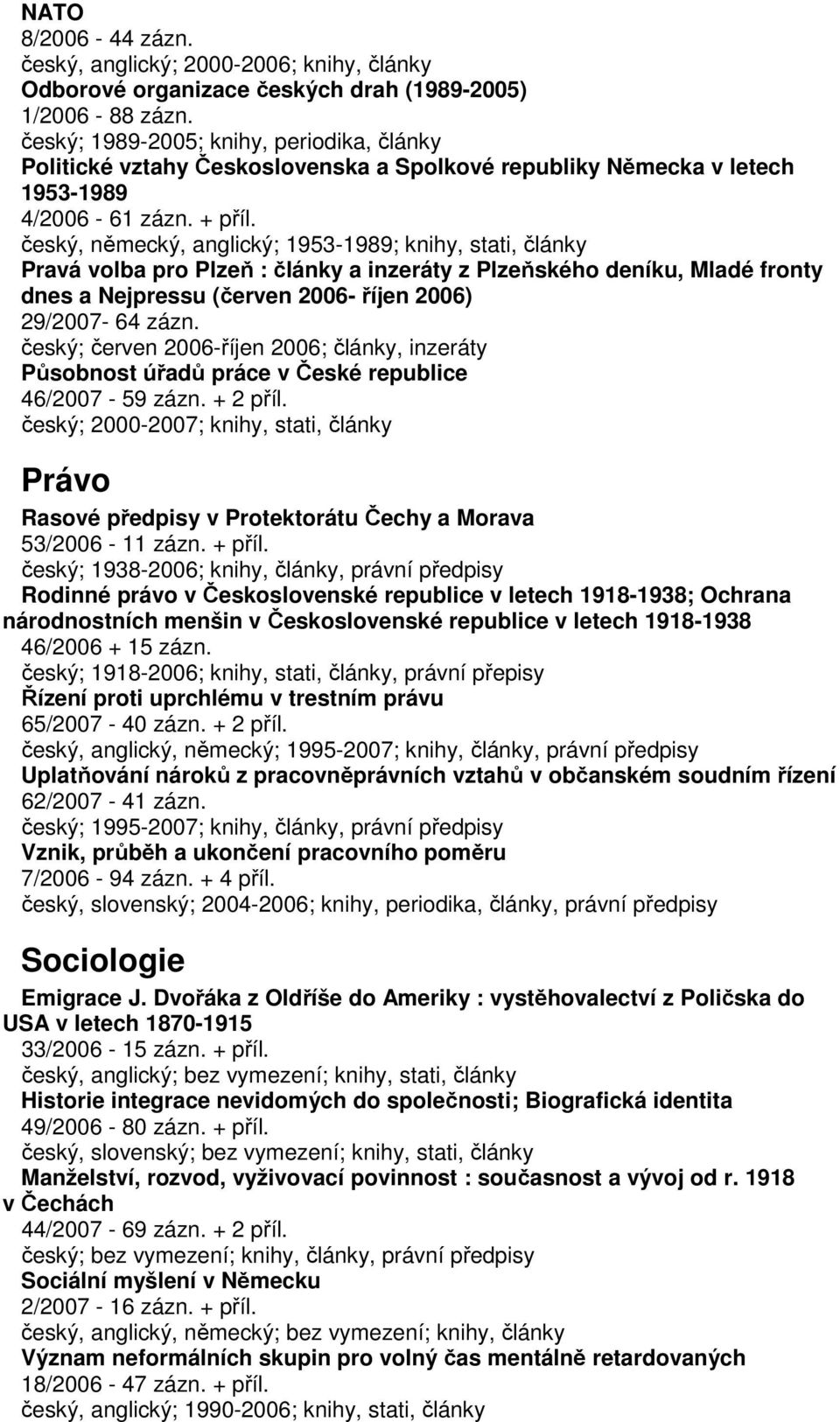 český, německý, anglický; 1953-1989; knihy, stati, články Pravá volba pro Plzeň : články a inzeráty z Plzeňského deníku, Mladé fronty dnes a Nejpressu (červen 2006- říjen 2006) 29/2007-64 zázn.