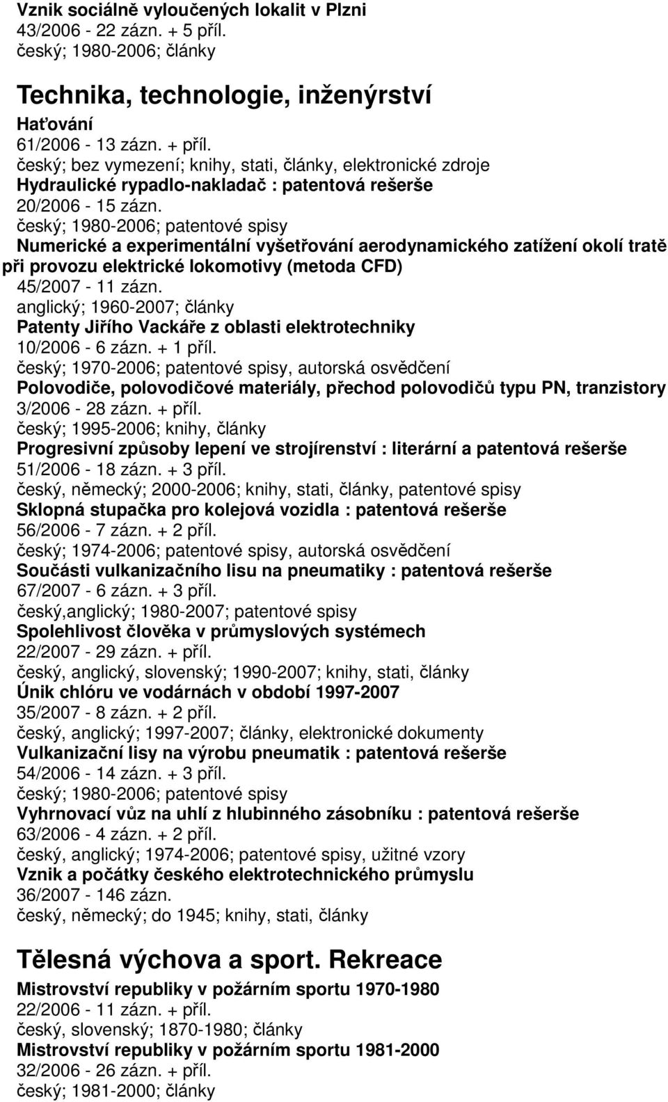 český; 1980-2006; patentové spisy Numerické a experimentální vyšetřování aerodynamického zatížení okolí tratě při provozu elektrické lokomotivy (metoda CFD) 45/2007-11 zázn.