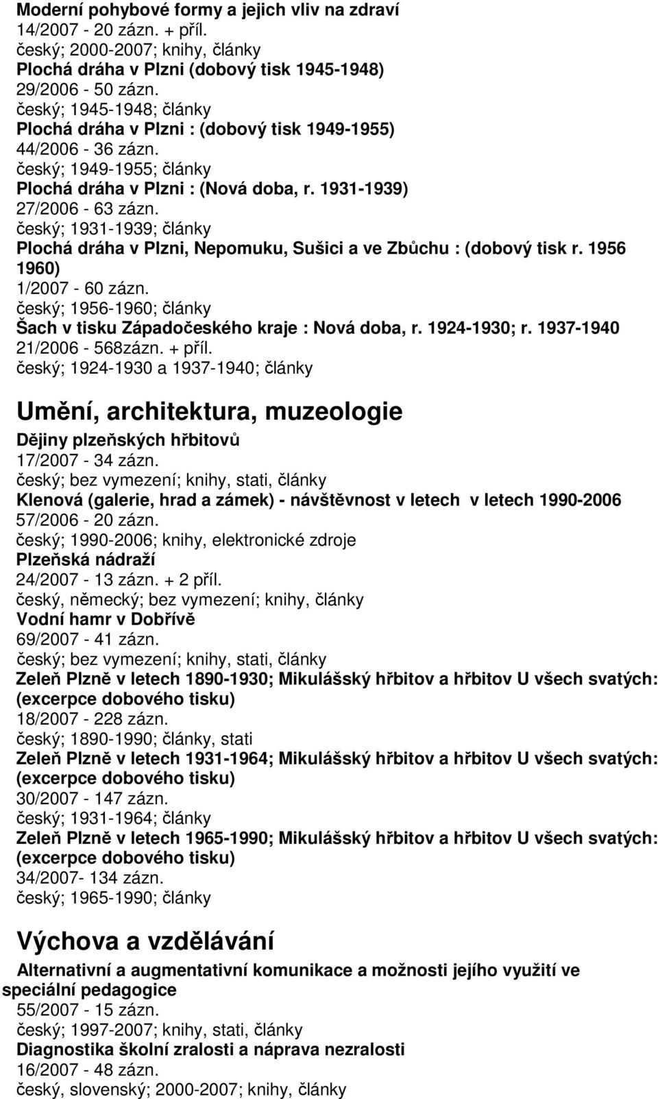 český; 1931-1939; články Plochá dráha v Plzni, Nepomuku, Sušici a ve Zbůchu : (dobový tisk r. 1956 1960) 1/2007-60 zázn. český; 1956-1960; články Šach v tisku Západočeského kraje : Nová doba, r.