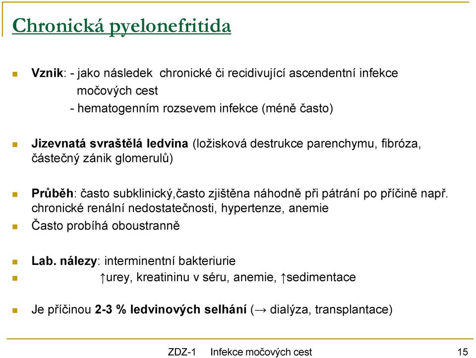 náhodně při pátrání po příčině např. chronické renální nedostatečnosti, hypertenze, anemie Často probíhá oboustranně Lab.