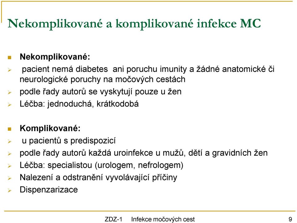 Komplikované: u pacientů s predispozicí podle řady autorů každá uroinfekce u mužů, dětí a gravidních žen Léčba: