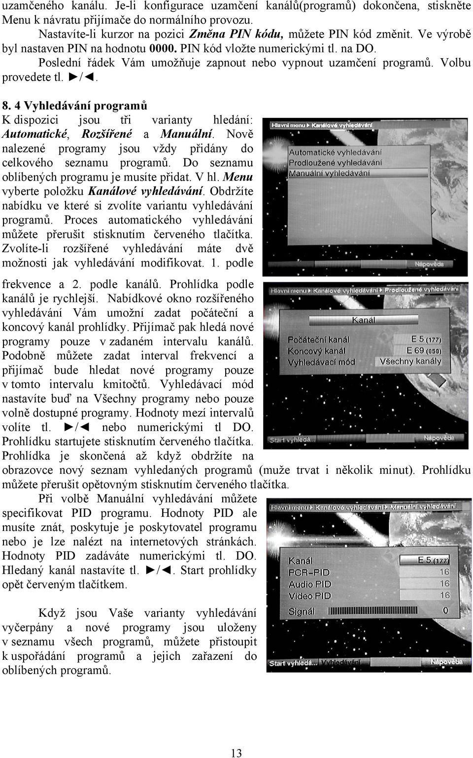 4 Vyhledávání programů K dispozici jsou tři varianty hledání: Automatické, Rozšířené a Manuální. Nově nalezené programy jsou vždy přidány do celkového seznamu programů.