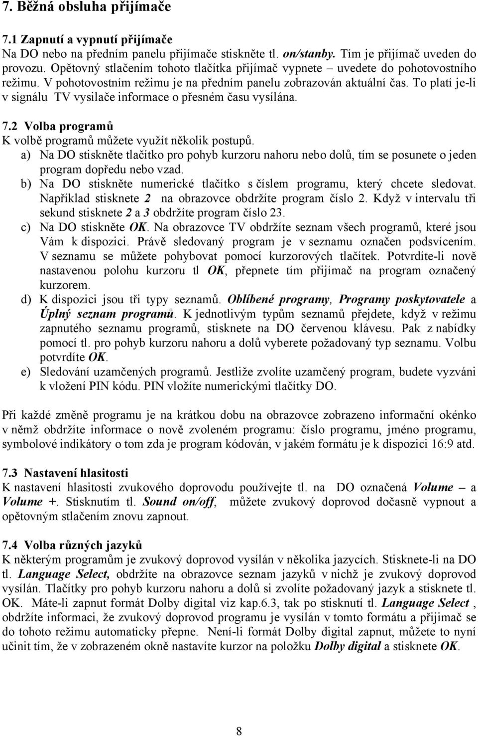 To platí je-li v signálu TV vysilače informace o přesném času vysílána. 7.2 Volba programů K volbě programů můžete využít několik postupů.